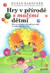 Kniha: Hry v přírodě s malými dětmi - Hry a cvičení pro děti 4-8 let - Dušan Bartůněk, Oldřich Bartůněk