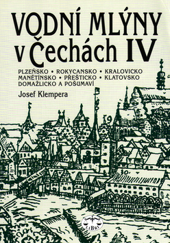 Kniha: Vodní mlýny v Čechách IV. - Plzeňsko, Rokycansko, Kralovicko, ... - Josef Klempera, Zdeněk Procházka