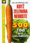 Kniha: Když zelenina neroste 500 rad pro zahrádkáře - 500 rad pro zahrádkáře - Eva Pekárková