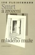 Kniha: Smrt a zrození mladého muže - Výbor poezie - Ivo Fleischmann