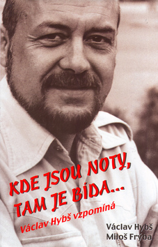 Kniha: Kde jsou noty, tam je bída - Václav Hybš vzpomíná - Václav Hybš, Miloš Frýba