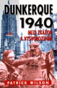 Kniha: Dunkerque 1940 - Mezi zkázou a vysvobozením - Patrick Wilson