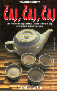 Kniha: Čaj, čaj, čaj - 149 receptů na čaj a sladké i slané dobroty k čaji z exotických krajů i z domova - Pavel Martin
