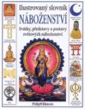 Kniha: Ilustrovaný slovník náboženství - Svátky, představy a postavy světových náboženství - Philip Wilkinson