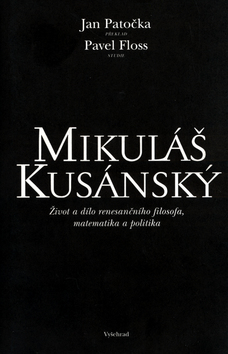 Kniha: Mikuláš Kusánský - Život a dílo renesančního filosofa, matematika a politika - Jan Patočka, Pavel Floss