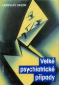 Kniha: Velké psychiatrické případy - Jaroslav Vacek