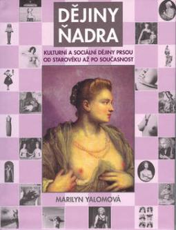 Kniha: Dějiny ňadra - Kulturní a sociální dějiny prsou od starověku až po současnost - Marilyn Yalomová