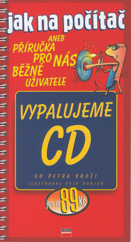Kniha: Vypalujeme CD - aneb Příručka pro nás běžné uživatele - Petr Brož