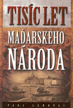 Kniha: Tisíc let maďarského národa - Paul Lendvai