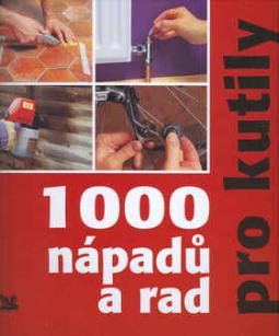 Kniha: 1000 nápadů a rad pro kutily - Jefrey Kennedy, Colin Bowling