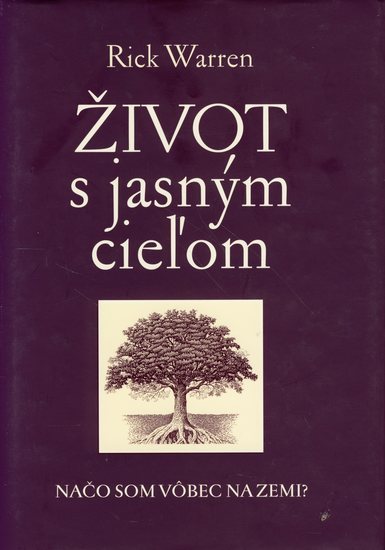 Kniha: Život s jasným cieľom. Načo som vôbec na Zemi? - Rick Warren