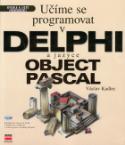 Kniha: Učíme se programovat v DELPHI a jazyce OBJECT PASCAL - Programování rychle a jistě - Václav Kadlec