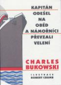 Kniha: Kapitán odešel na oběd a námořníci převzali vedení - Charles Bukowski