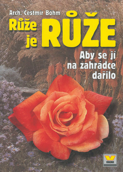 Kniha: Růže je růže - Aby se jí na zahrádce dařilo - Čestmír Böhm