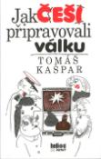 Kniha: Jak Češi připravovali válku - Tomáš Kašpar