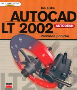 Kniha: Autocad LT 2002 podrobná příručka - CAD a GIS pro každého uživat. - Jan Liška