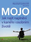 Kniha: Mojo - Jak najít naplnění v kariéře i osobním životě - Marshall Goldsmith; Mark Reiter