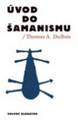 Kniha: Úvod do šamanismu - Thomas A. Dubios