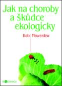 Kniha: Jak na choroby a škůdce ekologicky - Biozahrada - Bob Flowerdew