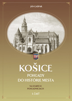 Kniha: KOŠICE - Pohľady do histórie mesta - na starých pohľadniciach I. časť - Ján Gašpar
