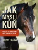 Kniha: Jak myslí kůň - Naučte se porozumět řeči koňského těla - Cherry Hillová