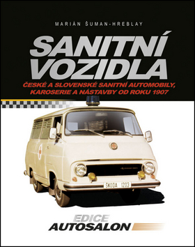 Kniha: Sanitní vozidla - české a slovenské sanitní automobily, karoserie a nástavby od roku 1907 - Marián Šuman-Hreblay