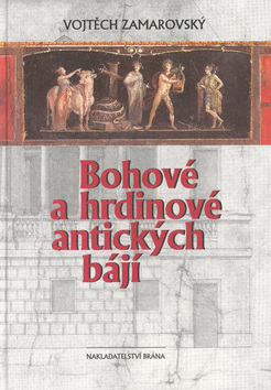 Kniha: Bohové a hrdinové antických bájí - Vojtěch Zamarovský