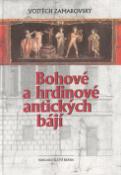 Kniha: Bohové a hrdinové antických bájí - Vojtěch Zamarovský