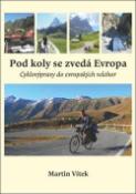 Kniha: Pod koly se zvedá Evropa - Cyklovýprava do evropských velehor - Martin Vítek