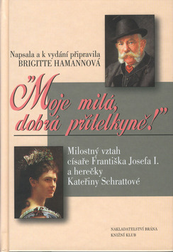 Kniha: Moje milá, dobrá přítelkyně! - Milostný vztah císaře Františka Josefa I. a herečky Kateřiny Schrattové - Brigitte Hamannová