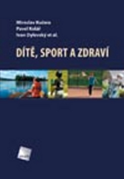 Kniha: Dítě, sport a zdraví - Miroslav Kučera; Pavel Kolář; Ivan Dylevský