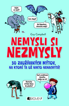 Kniha: Nemysli si nezmysly - 50 zaužívaných mýtov, na ktoré ťa už nikto nenachytá! - Guy Campbell
