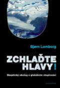 Kniha: Zchlaďte hlavy - Skeptický ekolog o globálním oteplování - Bjorn Lomborg