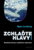 Kniha: Zchlaďte hlavy - Skeptický ekolog o globálním oteplování - Bjorn Lomborg