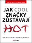 Kniha: Jak cool značky zůstávají hot - Marketing zaměřený na generaci Y - Joeri Van den Bergh; Mattias Behrer