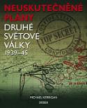 Kniha: Neuskutečněné plány druhé světová války 1939-45 - Michael Kerrigan