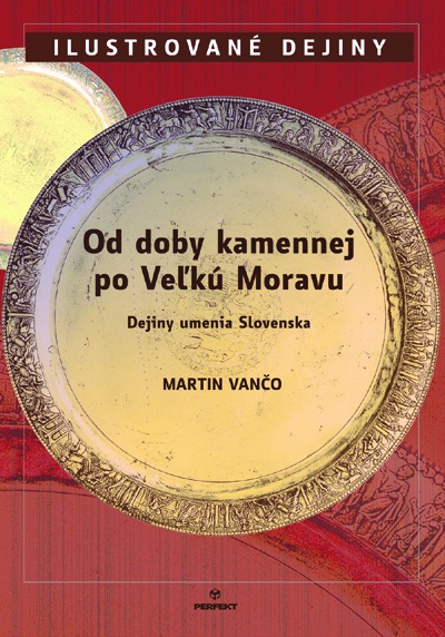 Kniha: Od doby kamennej po Veľkú Moravu - Dejiny umenia Slovenska - Martin Vančo