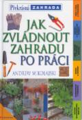 Kniha: Jak zvládnout zahradu po práci - Andrew Mikolajski