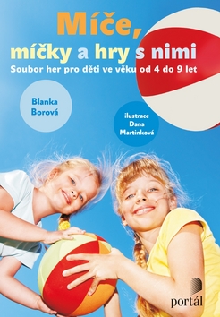 Kniha: Míče, míčky a hry s nimi - Soubor her pro děti ve věku od 4 do 9 let - Blanka Borová