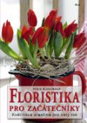 Kniha: Floristika pro začátečníky - Květinová aranžmá pro celý rok - Klára Koníčková