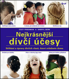 Kniha: Nejkrásnější dívčí účesy - Stříhání a úpravy dívčích vlasů, které zvládnete doma - Cozy Friedmanová; Sheryl Berková