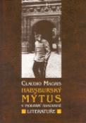 Kniha: Habsburský mýtus v moderní rakouské literatuře - rakouské literatuře - Claudio Magris
