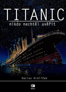 Kniha: Titanic - Nikdo nechtěl uvěřit - Václav Králíček