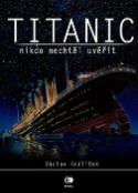 Kniha: Titanic - Nikdo nechtěl uvěřit - Václav Králíček