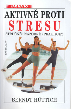 Kniha: Aktivně proti stresu - Jak na to - stručně,názorně.. - Bernd Hüttich