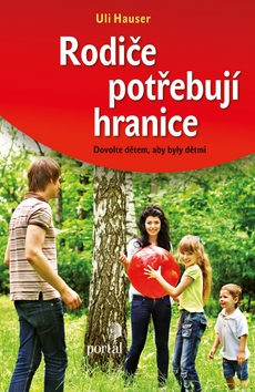 Kniha: Rodiče potřebují hranice - Dovolte dětem, aby byly dětmi - Uli Hauser