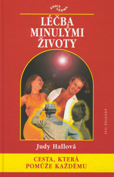 Kniha: Léčba minulými životy - Cesta, která pomůže každému - Judy Hallová