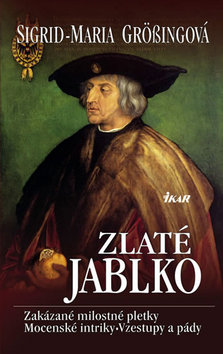 Kniha: Zlaté jablko - Zakázané milostné pletky. Mocenské intriky. Vzestupy a pády. - Sigrid-Maria Grössingová