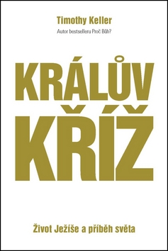 Kniha: Králův kříž - Život Ježíše a příběh světa - Timothy Keller