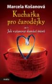Kniha: Kuchařka pro čarodějky - aneb Jak vyčarovat domácí štěstí - Marcela Košanová